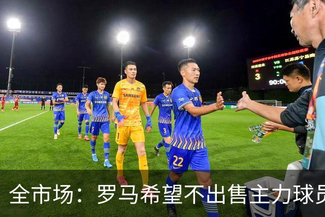 全市场：罗马希望不出售主力球员，通过出售外租球员完成资金回笼