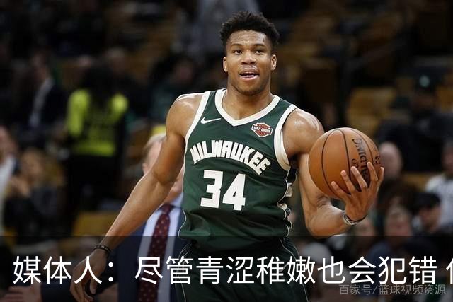 媒体人：尽管青涩稚嫩也会犯错 但他们依旧是纸面天赋更强的球队